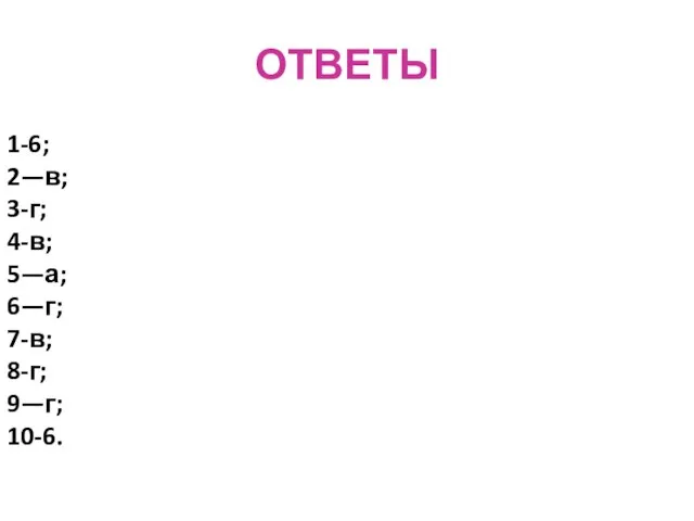 ОТВЕТЫ 1-6; 2—в; 3-г; 4-в; 5—а; 6—г; 7-в; 8-г; 9—г; 10-6.