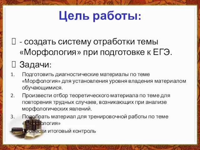 Цель работы: - создать систему отработки темы «Морфология» при подготовке к