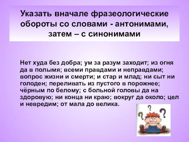 Указать вначале фразеологические обороты со словами - антонимами, затем – с