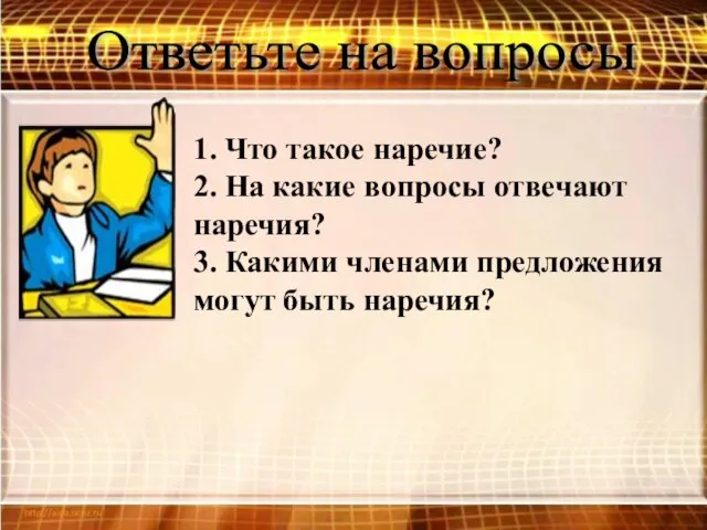 Ответьте на вопросы 1. Что такое наречие? 2. На какие вопросы