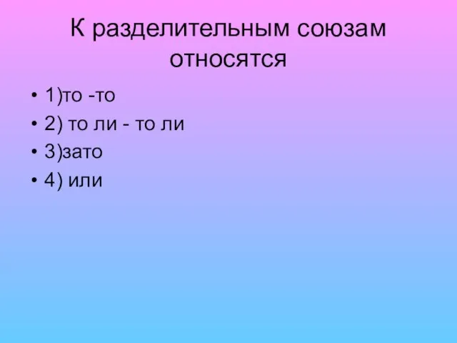 К разделительным союзам относятся 1)то -то 2) то ли - то ли 3)зато 4) или