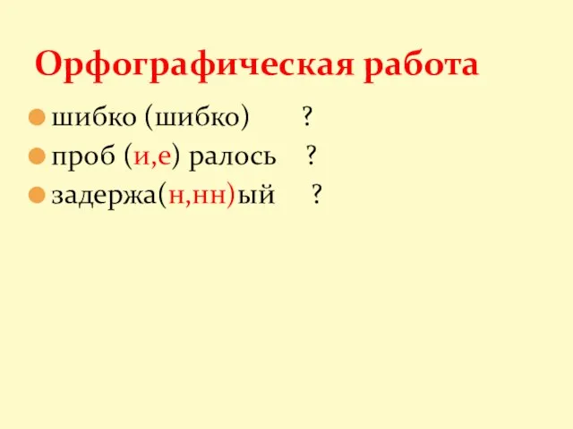 шибко (шибко) ? проб (и,е) ралось ? задержа(н,нн)ый ? Орфографическая работа