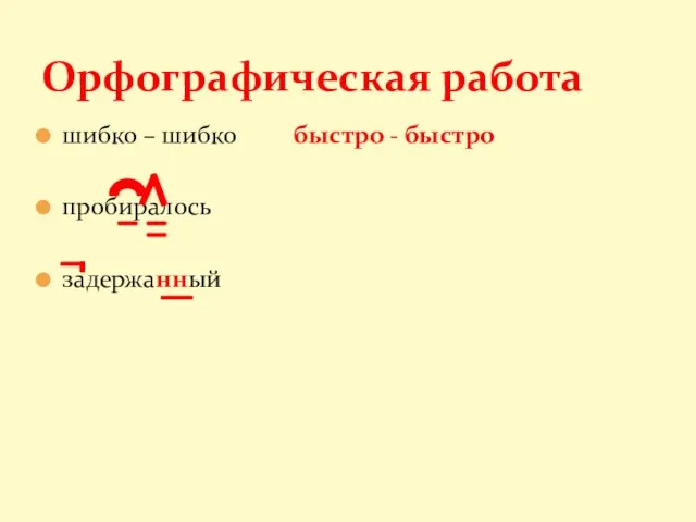 шибко – шибко быстро - быстро пробиралось задержанный Орфографическая работа