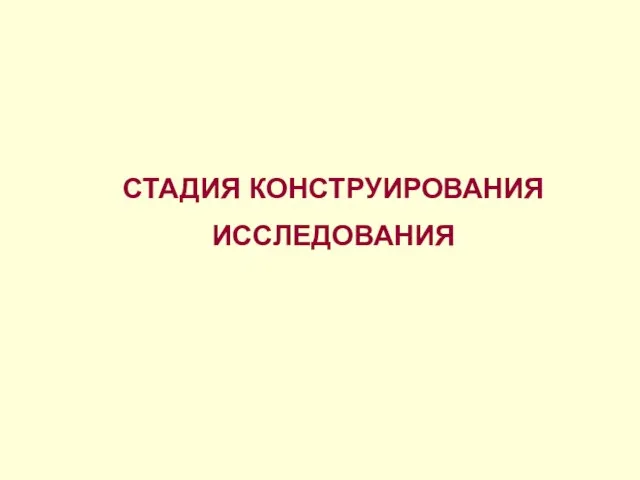 СТАДИЯ КОНСТРУИРОВАНИЯ ИССЛЕДОВАНИЯ