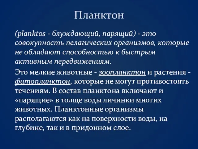 Планктон (planktos - блуждающий, парящий) - это совокупность пелагических организмов, которые