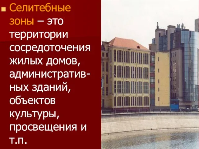 Селитебные зоны – это территории сосредоточения жилых домов, административ-ных зданий, объектов культуры, просвещения и т.п.