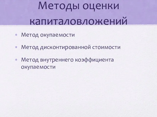 Методы оценки капиталовложений Метод окупаемости Метод дисконтированной стоимости Метод внутреннего коэффициента окупаемости