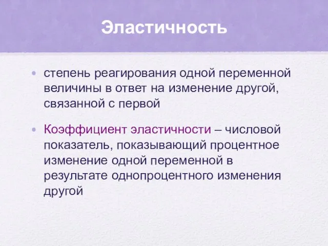 Эластичность степень реагирования одной переменной величины в ответ на изменение другой,