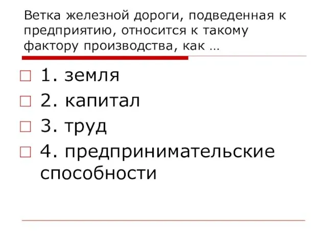 Ветка железной дороги, подведенная к предприятию, относится к такому фактору производства,