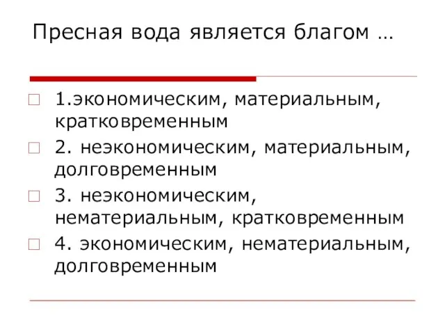 Пресная вода является благом … 1.экономическим, материальным, кратковременным 2. неэкономическим, материальным,