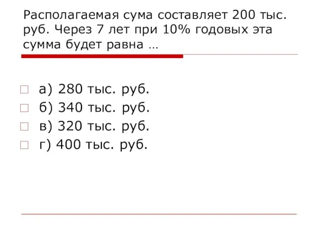 Располагаемая сума составляет 200 тыс. руб. Через 7 лет при 10%