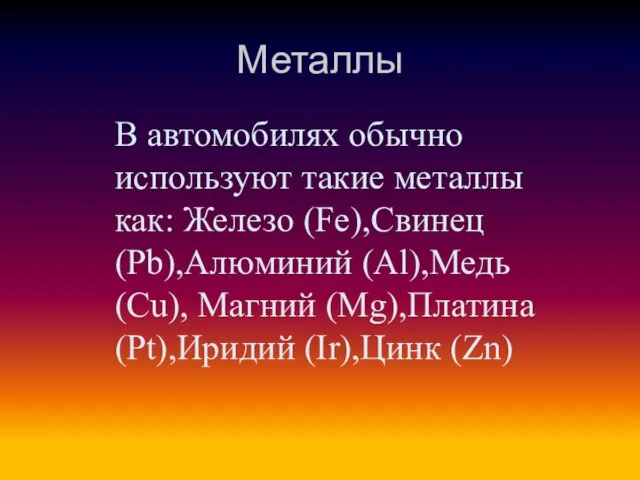 Металлы В автомобилях обычно используют такие металлы как: Железо (Fe),Свинец (Pb),Алюминий