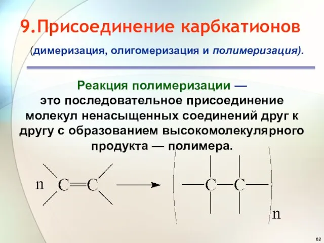 9.Присоединение карбкатионов Реакция полимеризации — это последовательное присоединение молекул ненасыщенных соединений