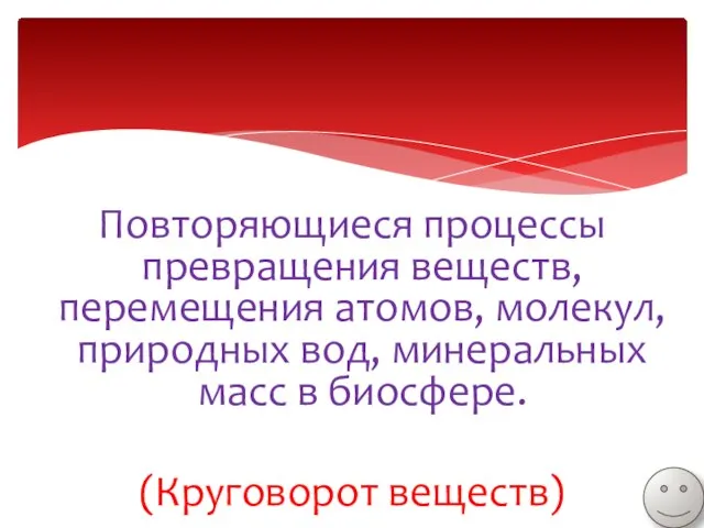 Повторяющиеся процессы превращения веществ, перемещения атомов, молекул, природных вод, минеральных масс в биосфере. (Круговорот веществ)