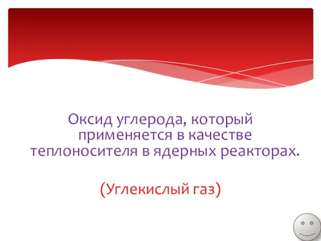 Оксид углерода, который применяется в качестве теплоносителя в ядерных реакторах. (Углекислый газ)