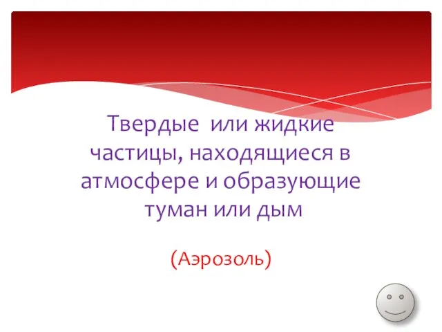 Твердые или жидкие частицы, находящиеся в атмосфере и образующие туман или дым (Аэрозоль)