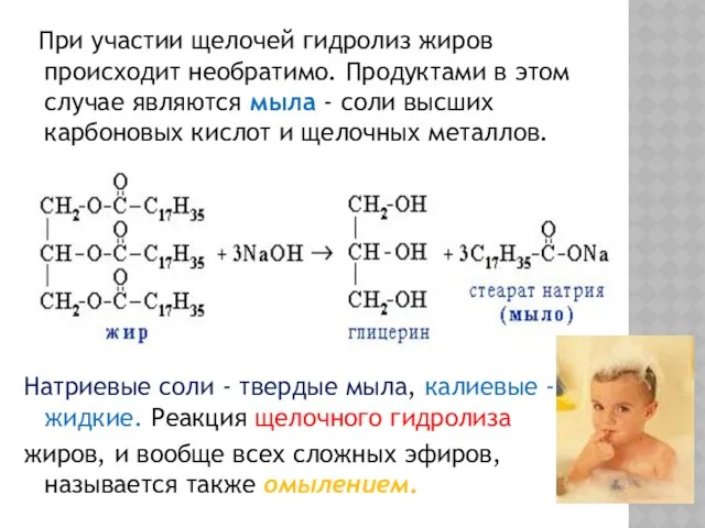 При участии щелочей гидролиз жиров происходит необратимо. Продуктами в этом случае