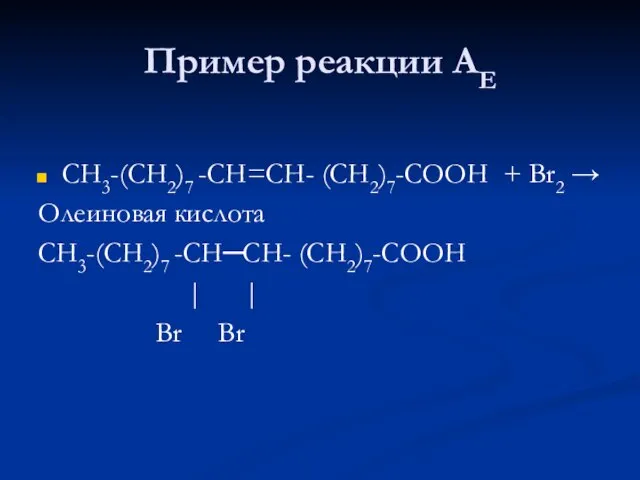 Пример реакции АЕ СН3-(СН2)7 -СН=СН- (СН2)7-СООН + Br2 → Олеиновая кислота