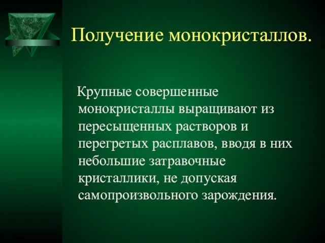 Получение монокристаллов. Крупные совершенные монокристаллы выращивают из пересыщенных растворов и перегретых