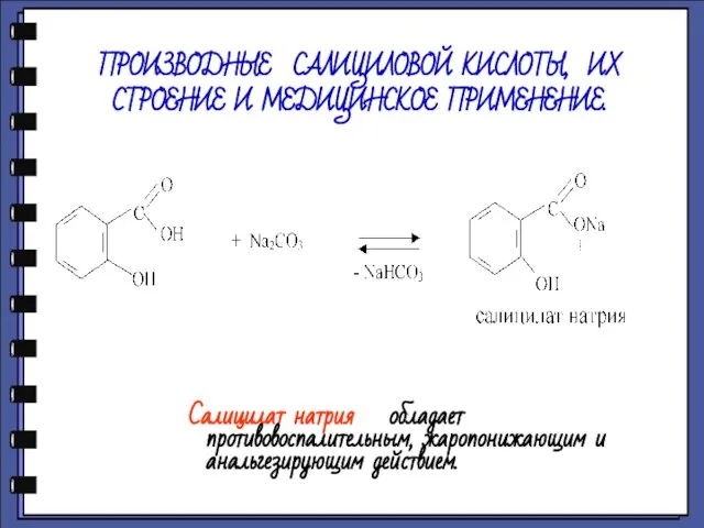 ПРОИЗВОДНЫЕ САЛИЦИЛОВОЙ КИСЛОТЫ, ИХ СТРОЕНИЕ И МЕДИЦИНСКОЕ ПРИМЕНЕНИЕ. Салицилат натрия обладает противовоспалительным, жаропонижающим и анальгезирующим действием.