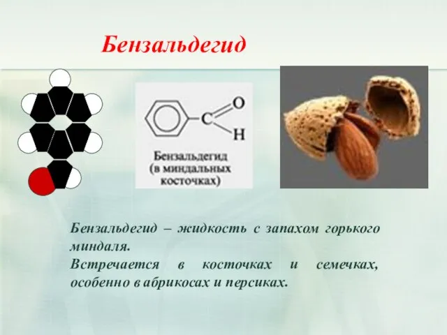 Бензальдегид Бензальдегид – жидкость с запахом горького миндаля. Встречается в косточках