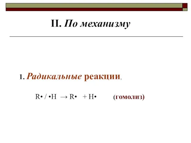 II. По механизму 1. Радикальные реакции, R• / •H  R• + H• (гомолиз)