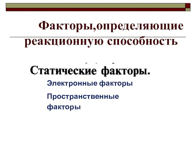 Факторы,определяющие реакционную способность Электронные факторы Пространственные факторы