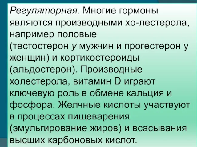 Регуляторная. Многие гормоны являются производными хо-лестерола, например половые (тестостерон у мужчин