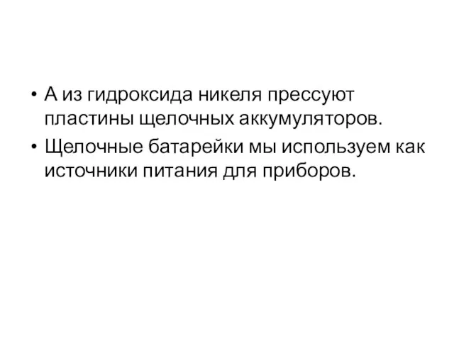 А из гидроксида никеля прессуют пластины щелочных аккумуляторов. Щелочные батарейки мы