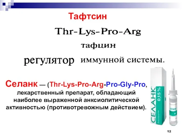 Тафтсин Селанк — (Thr-Lys-Pro-Arg-Pro-Gly-Pro, лекарственный препарат, обладающий наиболее выра­женной анксиолитической активностью (противотревожным действием).