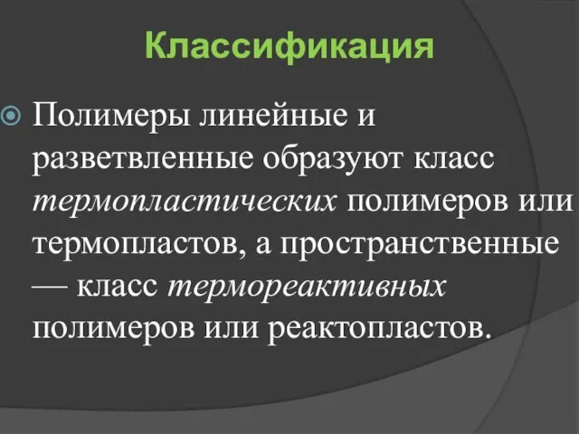 Классификация Полимеры линейные и разветвленные образуют класс термопластических полимеров или термопластов,