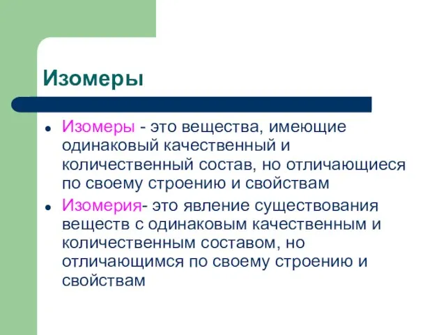 Изомеры Изомеры - это вещества, имеющие одинаковый качественный и количественный состав,