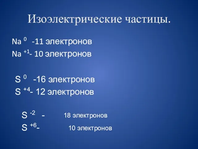 Изоэлектрические частицы. Na 0 -11 электронов Na +1- 10 электронов S