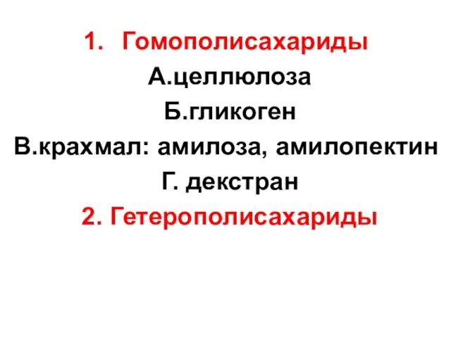 Гомополисахариды А.целлюлоза Б.гликоген В.крахмал: амилоза, амилопектин Г. декстран 2. Гетерополисахариды