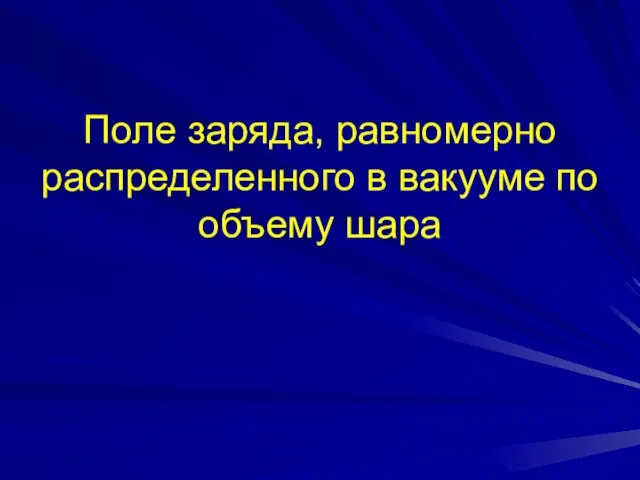 Поле заряда, равномерно распределенного в вакууме по объему шара