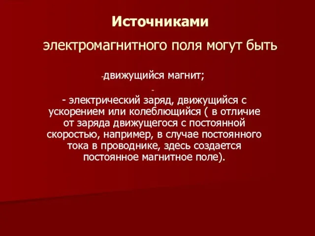 Источниками электромагнитного поля могут быть движущийся магнит; - электрический заряд, движущийся