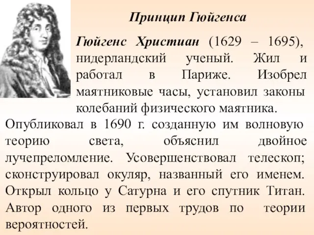 Опубликовал в 1690 г. созданную им волновую теорию света, объяснил двойное