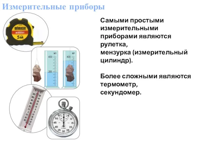 Измерительные приборы Самыми простыми измерительными приборами являются рулетка, мензурка (измерительный цилиндр). Более сложными являются термометр, секундомер.