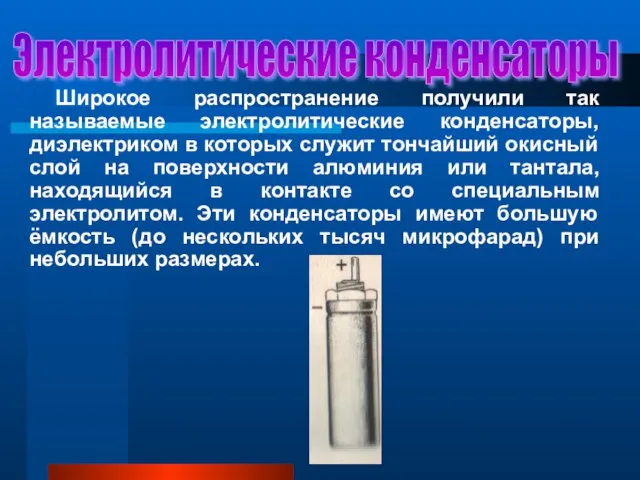 Электролитические конденсаторы Широкое распространение получили так называемые электролитические конденсаторы, диэлектриком в