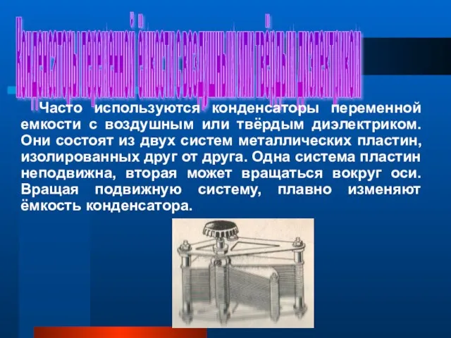 Конденсаторы переменной ёмкости с воздушным или твёрдым диэлектриком Часто используются конденсаторы