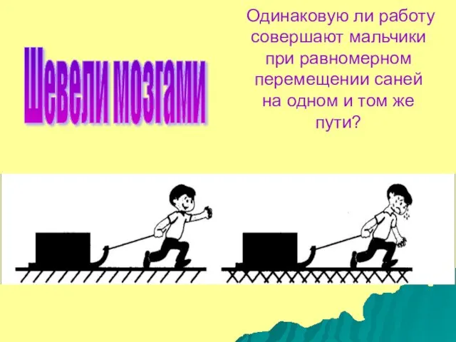 Одинаковую ли работу совершают мальчики при равномерном перемещении саней на одном