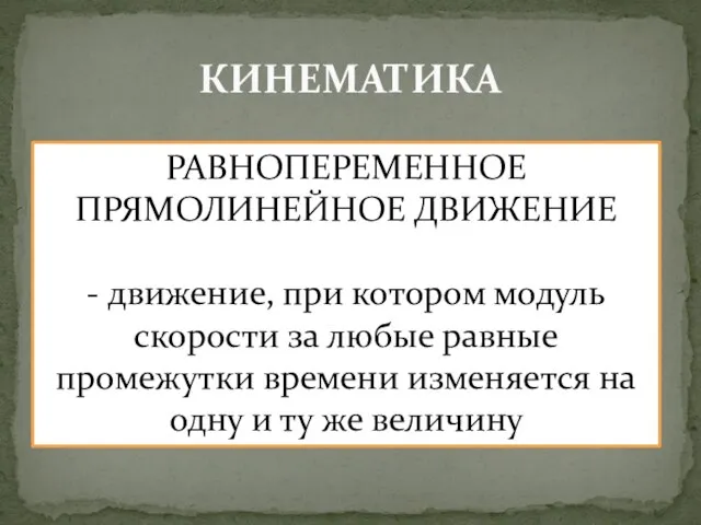 КИНЕМАТИКА РАВНОПЕРЕМЕННОЕ ПРЯМОЛИНЕЙНОЕ ДВИЖЕНИЕ - движение, при котором модуль скорости за