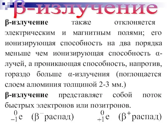 β-излучение также отклоняется электрическим и магнитным полями; его ионизирующая способность на