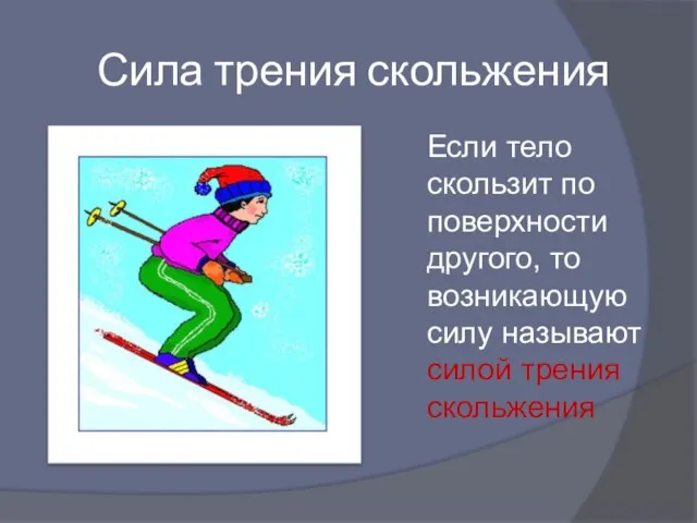 Сила трения скольжения Если тело скользит по поверхности другого, то возникающую силу называют силой трения скольжения