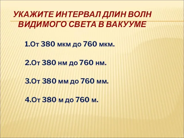 УКАЖИТЕ ИНТЕРВАЛ ДЛИН ВОЛН ВИДИМОГО СВЕТА В ВАКУУМЕ 1.От 380 мкм