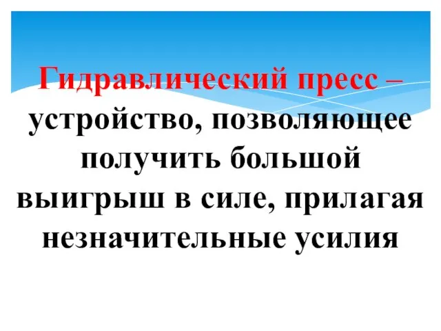 Гидравлический пресс – устройство, позволяющее получить большой выигрыш в силе, прилагая незначительные усилия