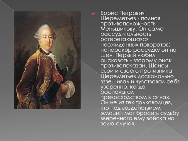 Борис Петрович Шереметьев - полная противоположность Меньшикову. Он сама рассудительность, остерегающаяся