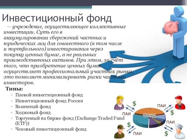 Инвестиционный фонд — учреждение, осуществляющее коллективные инвестиции. Суть его в аккумулировании