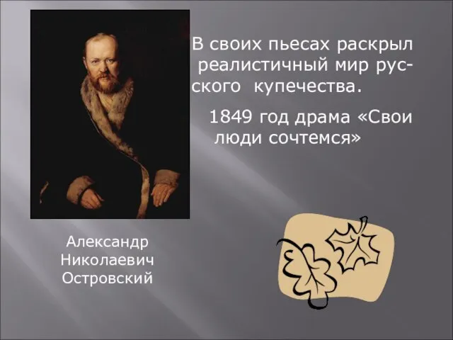 Александр Николаевич Островский В своих пьесах раскрыл реалистичный мир рус- ского