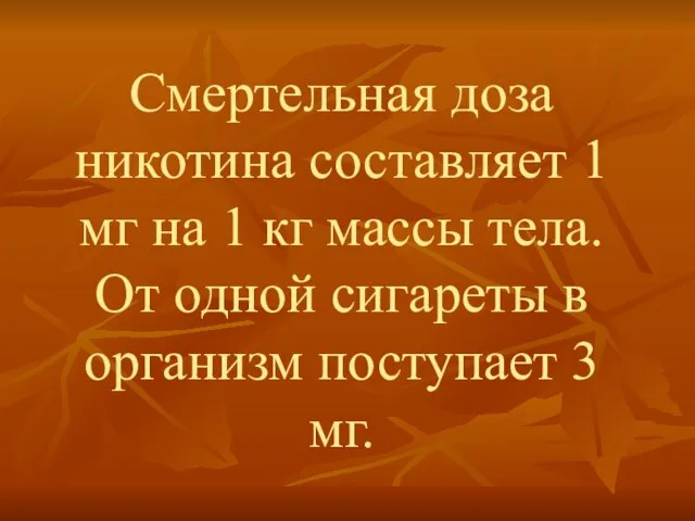 Смертельная доза никотина составляет 1 мг на 1 кг массы тела.